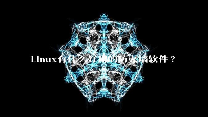 Linux有什么好用的防火墙软件?