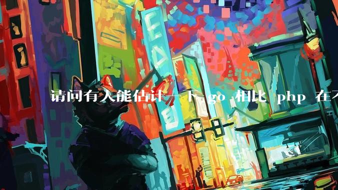 请问有人能估计一下 go 相比 php 在不同用户量下能省多少钱吗？
