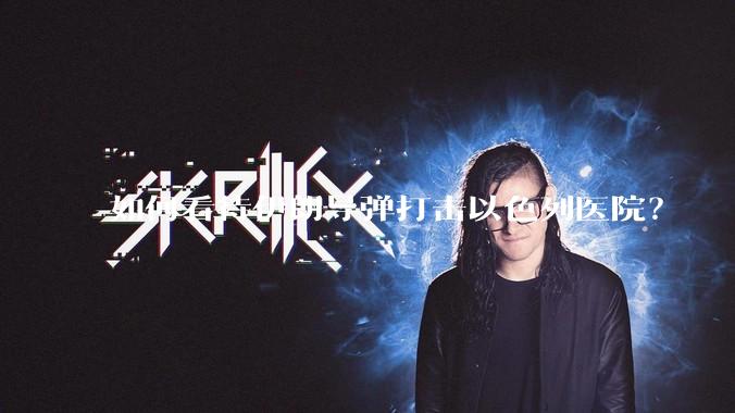 如何看待伊朗导弹打击以色列医院？