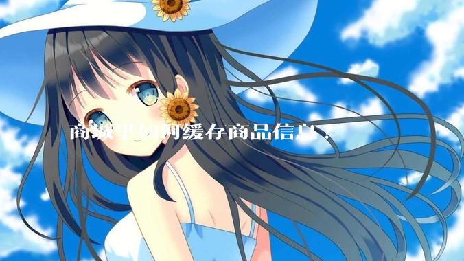 商城里如何缓存商品信息?