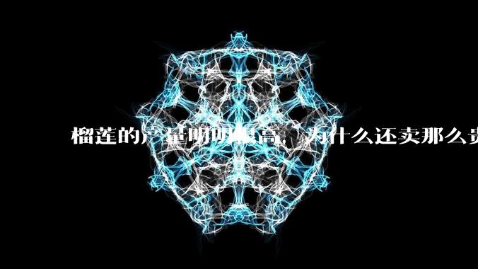 榴莲的产量明明很高，为什么还卖那么贵？