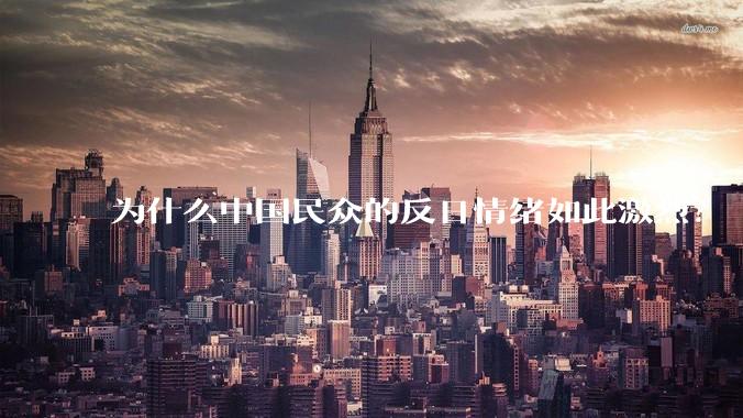 为什么中国民众的反日情绪如此激烈？