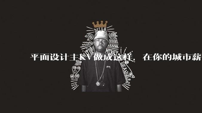 平面设计主KV做成这样，在你的城市薪资一般多少？