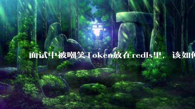 面试中被嘲笑Token放在redis里，该如何应对这种情况呢？